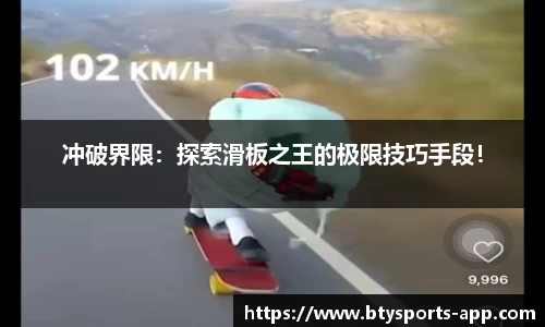 冲破界限：探索滑板之王的极限技巧手段！
